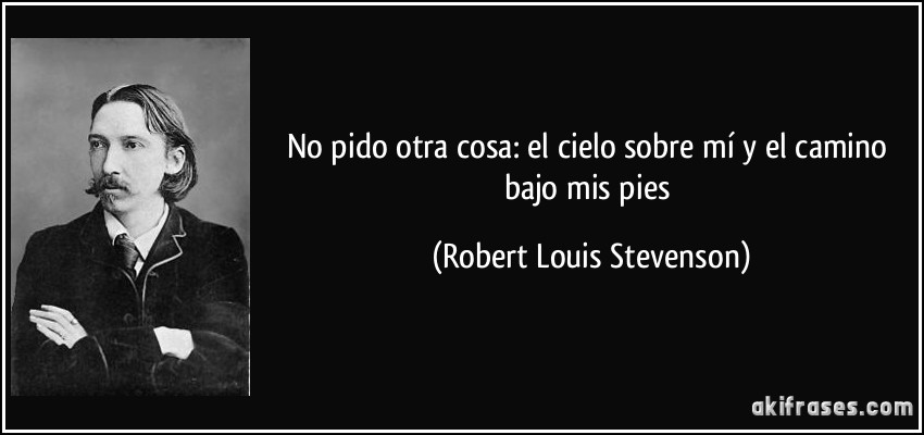 No pido otra cosa: el cielo sobre mí y el camino bajo mis pies (Robert Louis Stevenson)