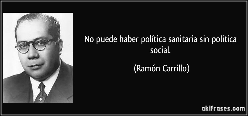 No puede haber política sanitaria sin política social. (Ramón Carrillo)