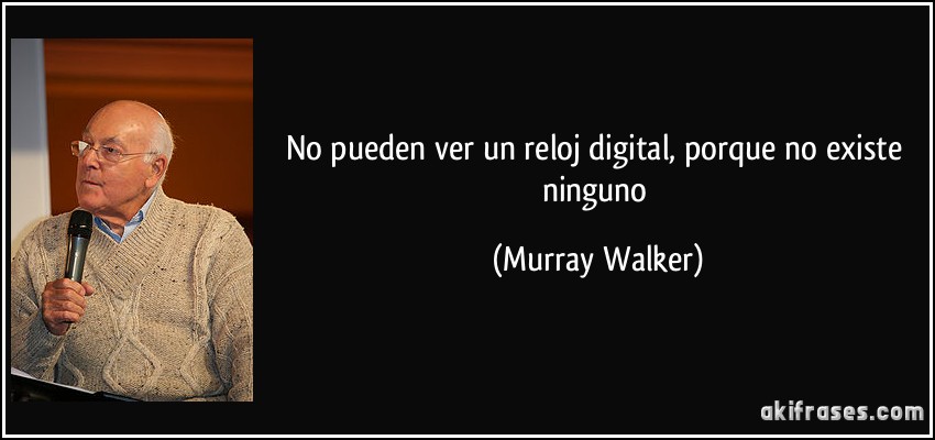 No pueden ver un reloj digital, porque no existe ninguno (Murray Walker)