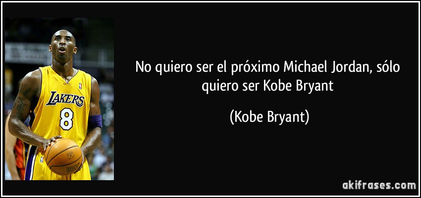 No quiero ser el próximo Michael Jordan, sólo quiero ser Kobe Bryant (Kobe Bryant)