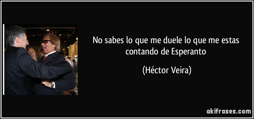 No sabes lo que me duele lo que me estas contando de Esperanto (Héctor Veira)