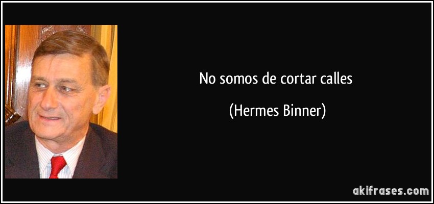 No somos de cortar calles (Hermes Binner)