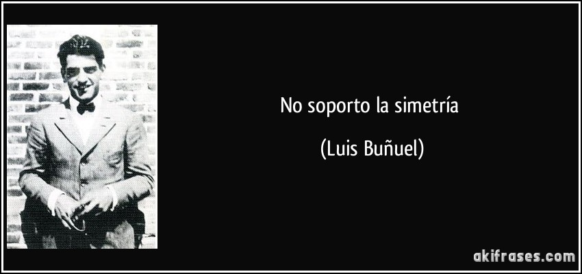 No soporto la simetría (Luis Buñuel)