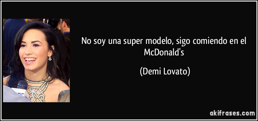 No soy una super modelo, sigo comiendo en el McDonald's (Demi Lovato)
