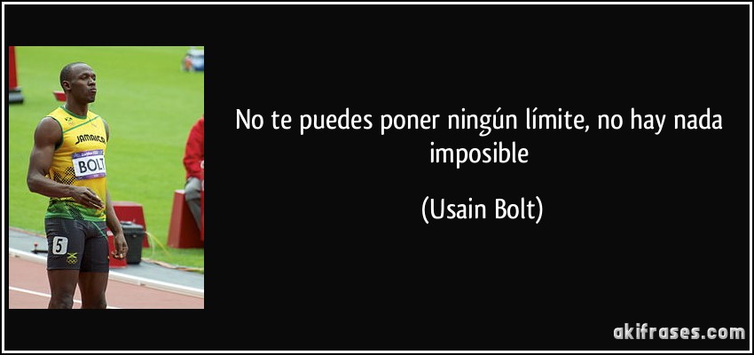 No te puedes poner ningún límite, no hay nada imposible (Usain Bolt)