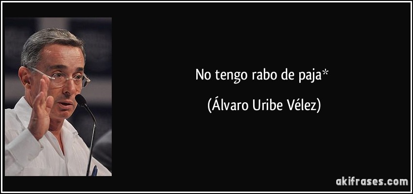 No tengo rabo de paja* (Álvaro Uribe Vélez)