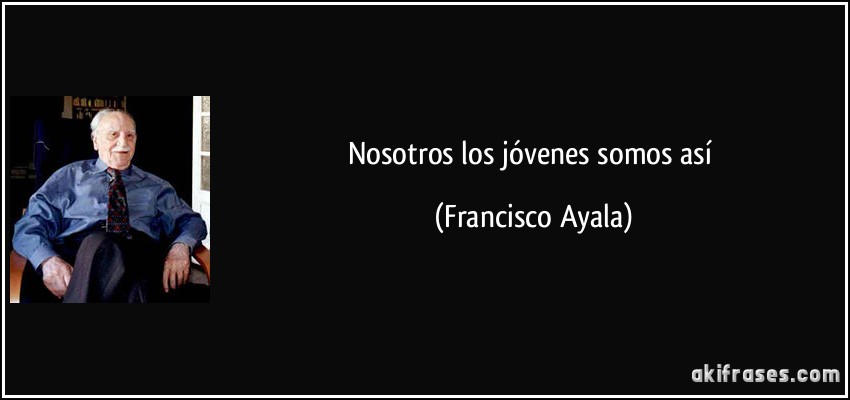 Nosotros los jóvenes somos así (Francisco Ayala)