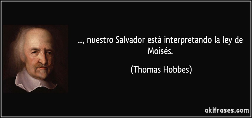 ..., nuestro Salvador está interpretando la ley de Moisés. (Thomas Hobbes)