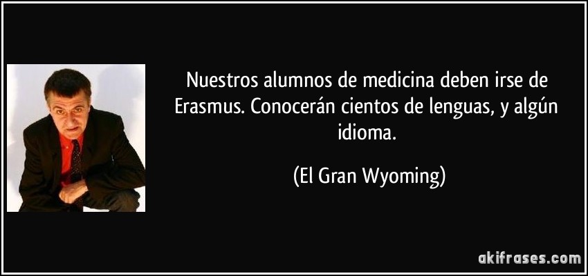 Nuestros alumnos de medicina deben irse de Erasmus. Conocerán cientos de lenguas, y algún idioma. (El Gran Wyoming)