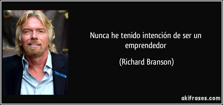 Nunca he tenido intención de ser un emprendedor (Richard Branson)