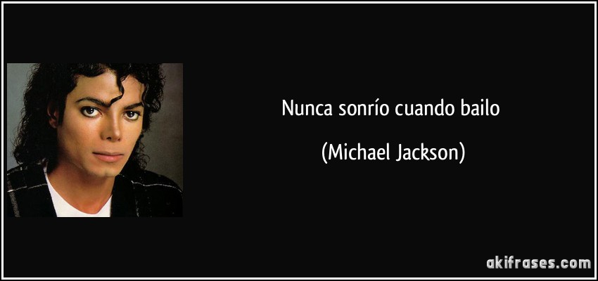 Nunca sonrío cuando bailo (Michael Jackson)