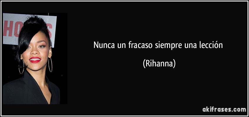 Nunca un fracaso siempre una lección (Rihanna)