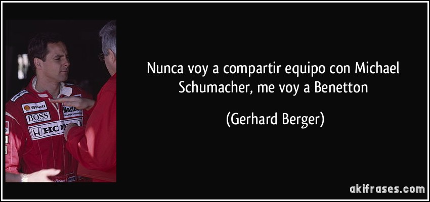 Nunca voy a compartir equipo con Michael Schumacher, me voy a Benetton (Gerhard Berger)