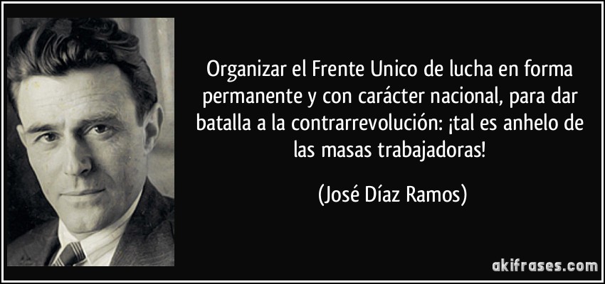 Organizar el Frente Unico de lucha en forma permanente y con carácter nacional, para dar batalla a la contrarrevolución: ¡tal es anhelo de las masas trabajadoras! (José Díaz Ramos)