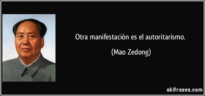 Otra manifestación es el autoritarismo. (Mao Zedong)