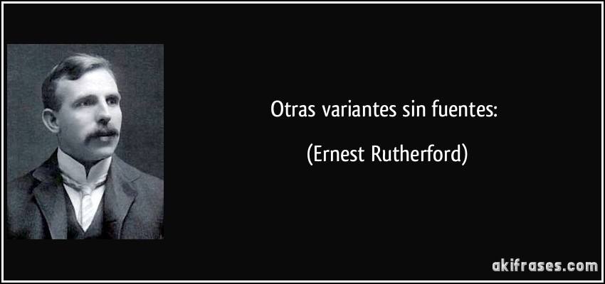 Otras variantes sin fuentes: (Ernest Rutherford)