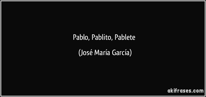 Pablo, Pablito, Pablete (José María García)