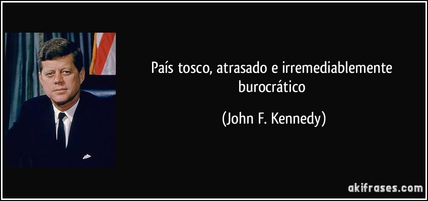 País tosco, atrasado e irremediablemente burocrático (John F. Kennedy)