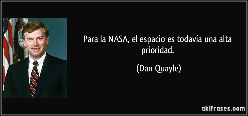 Para la NASA, el espacio es todavía una alta prioridad. (Dan Quayle)