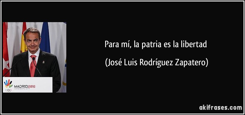 Para mí, la patria es la libertad (José Luis Rodríguez Zapatero)