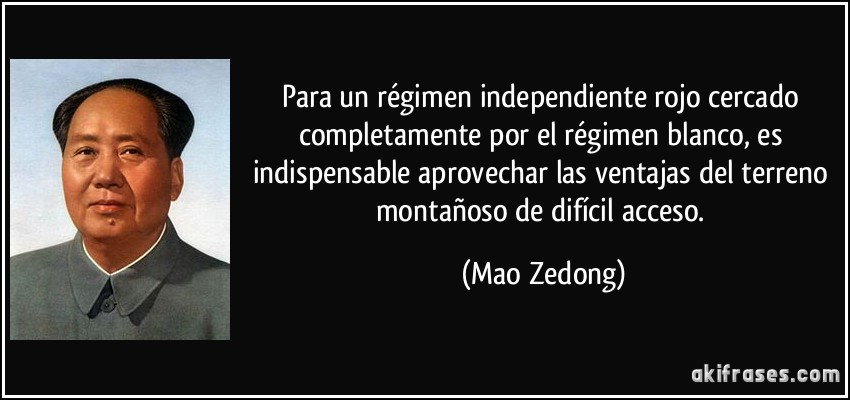 Para un régimen independiente rojo cercado completamente por el régimen blanco, es indispensable aprovechar las ventajas del terreno montañoso de difícil acceso. (Mao Zedong)