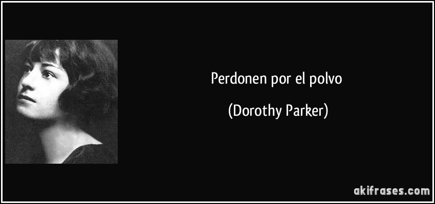 Perdonen por el polvo (Dorothy Parker)