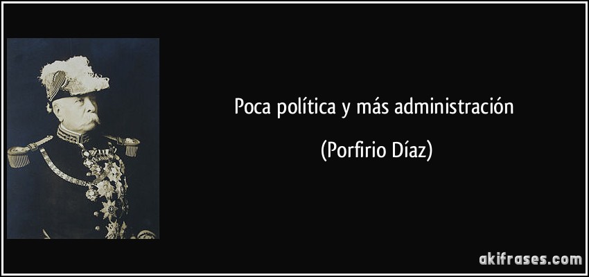 Poca política y más administración (Porfirio Díaz)