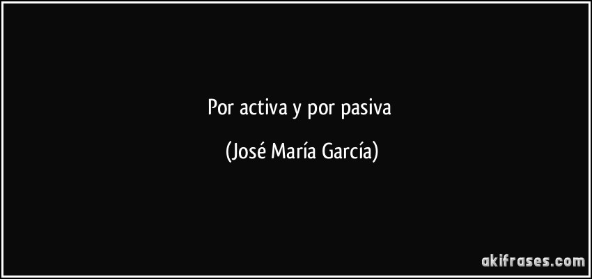 Por activa y por pasiva (José María García)