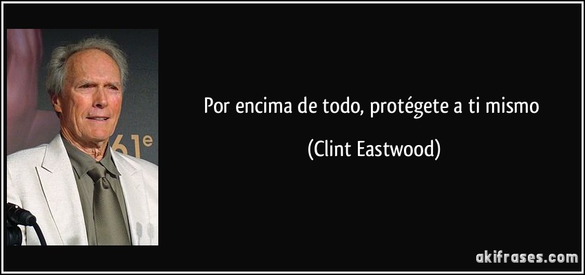 Por encima de todo, protégete a ti mismo (Clint Eastwood)