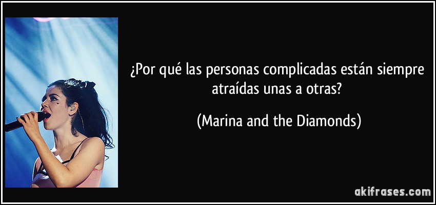 ¿Por qué las personas complicadas están siempre atraídas unas a otras? (Marina and the Diamonds)
