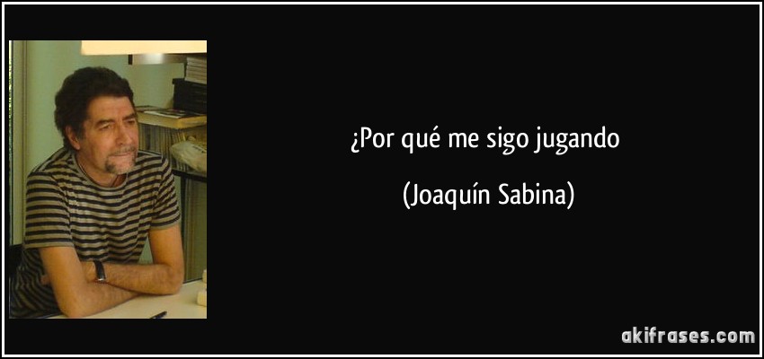 ¿Por qué me sigo jugando (Joaquín Sabina)