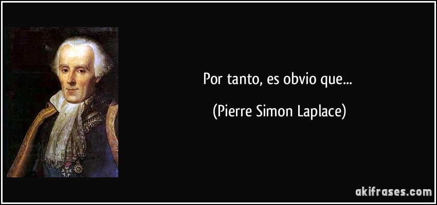 Por tanto, es obvio que... (Pierre Simon Laplace)