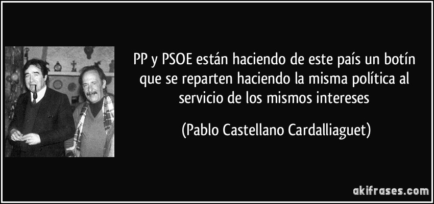 PP y PSOE están haciendo de este país un botín que se reparten haciendo la misma política al servicio de los mismos intereses (Pablo Castellano Cardalliaguet)