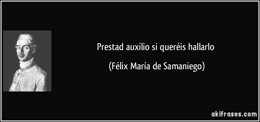 Prestad auxilio si queréis hallarlo (Félix María de Samaniego)