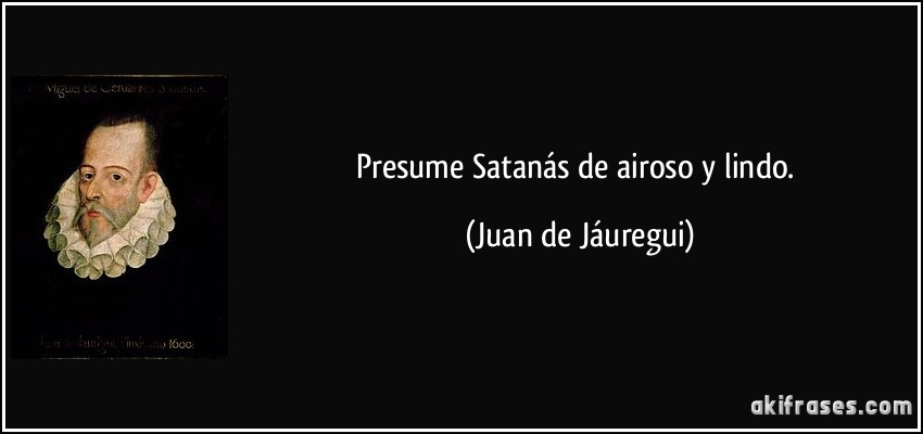 presume Satanás de airoso y lindo. (Juan de Jáuregui)