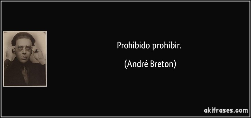 Prohibido prohibir. (André Breton)