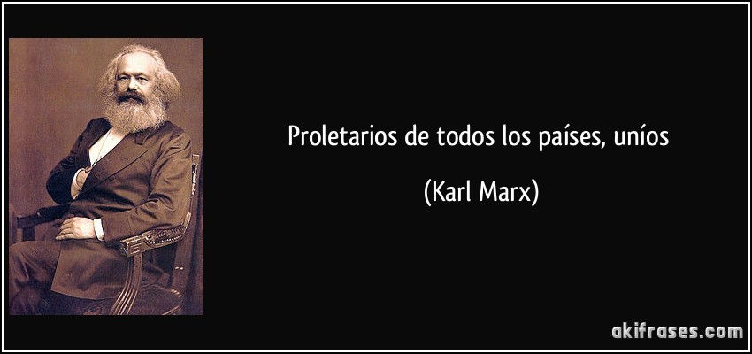 Proletarios de todos los países, uníos (Karl Marx)