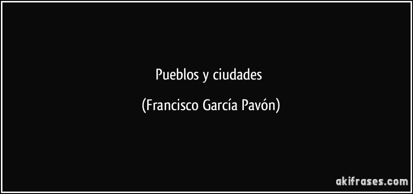 Pueblos y ciudades (Francisco García Pavón)