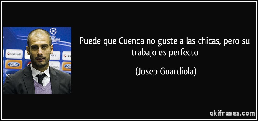 Puede que Cuenca no guste a las chicas, pero su trabajo es perfecto (Josep Guardiola)