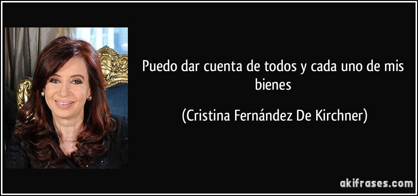 Puedo dar cuenta de todos y cada uno de mis bienes (Cristina Fernández De Kirchner)