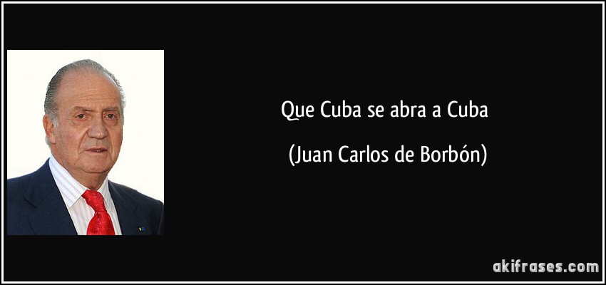 Que Cuba se abra a Cuba (Juan Carlos de Borbón)
