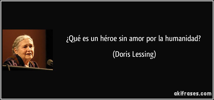 ¿Qué es un héroe sin amor por la humanidad? (Doris Lessing)