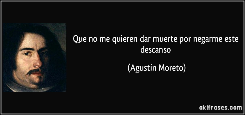 Que no me quieren dar muerte por negarme este descanso (Agustín Moreto)