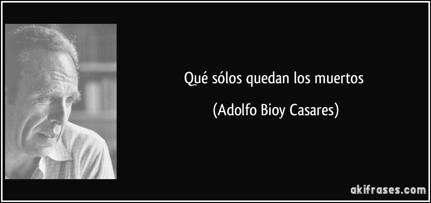 Qué sólos quedan los muertos (Adolfo Bioy Casares)