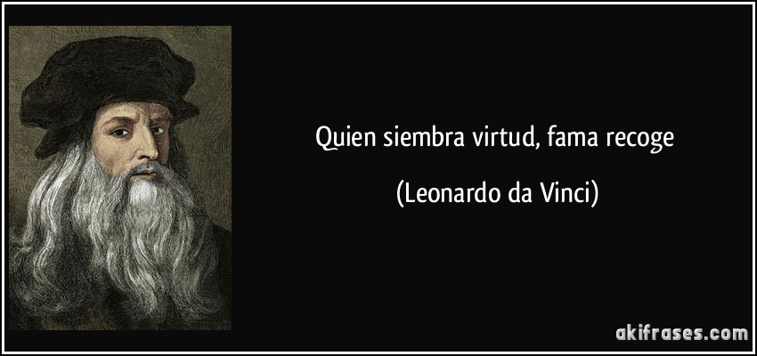 Quien siembra virtud, fama recoge (Leonardo da Vinci)