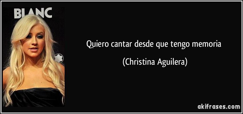 Quiero cantar desde que tengo memoria (Christina Aguilera)