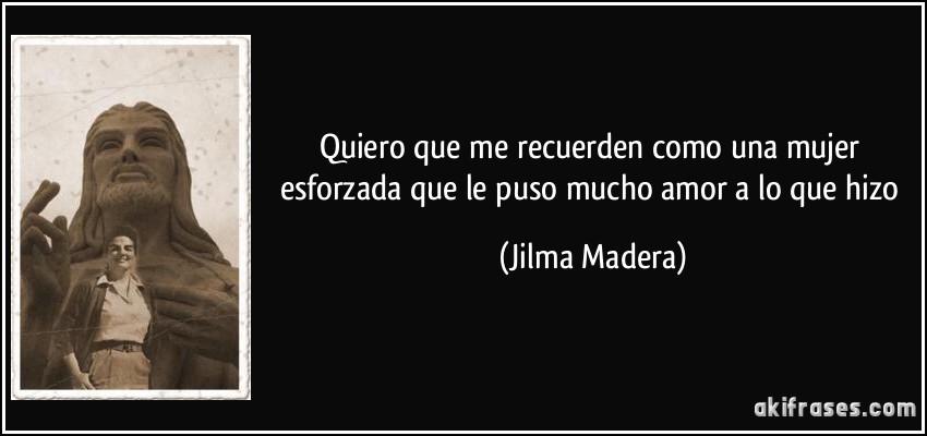Quiero que me recuerden como una mujer esforzada que le puso mucho amor a lo que hizo (Jilma Madera)