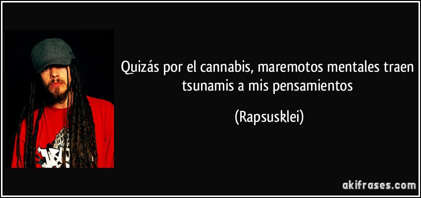 Quizás por el cannabis, maremotos mentales traen tsunamis a mis pensamientos (Rapsusklei)