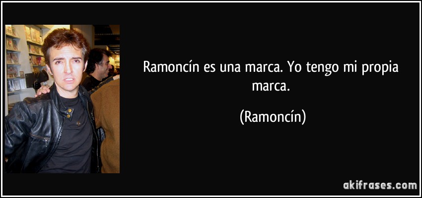 Ramoncín es una marca. Yo tengo mi propia marca. (Ramoncín)