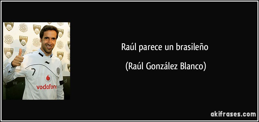 Raúl parece un brasileño (Raúl González Blanco)